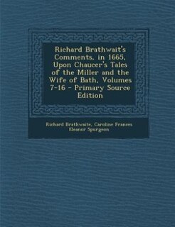 Front cover_Richard Brathwait's Comments, in 1665, Upon Chaucer's Tales of the Miller and the Wife of Bath, Volumes 7-16 - Primary Source Edition