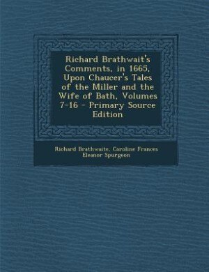 Front cover_Richard Brathwait's Comments, in 1665, Upon Chaucer's Tales of the Miller and the Wife of Bath, Volumes 7-16 - Primary Source Edition