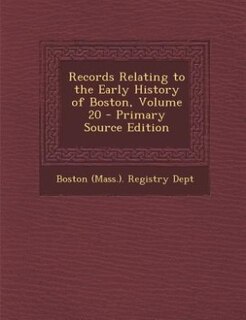 Records Relating to the Early History of Boston, Volume 20 - Primary Source Edition