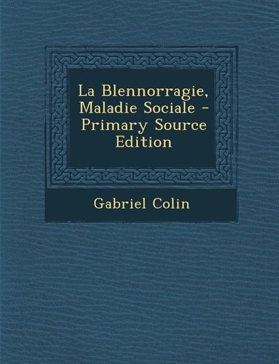 Front cover_La Blennorragie, Maladie Sociale - Primary Source Edition