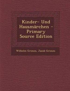 Kinder- Und Hausmärchen - Primary Source Edition