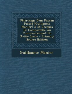 Front cover_Pèlerinage D'un Paysan Picard [Guillaume Manier] À St Jacques De Compostelle Au Commencement Du Xviiie Siècle - Primary Source Edition