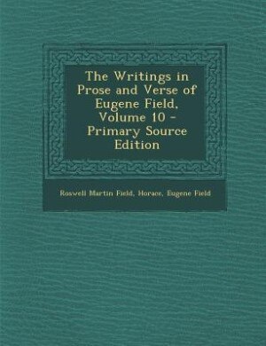 Front cover_The Writings in Prose and Verse of Eugene Field, Volume 10 - Primary Source Edition