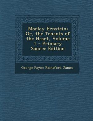 Front cover_Morley Ernstein; Or, the Tenants of the Heart, Volume 1 - Primary Source Edition