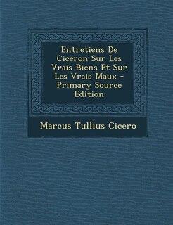 Front cover_Entretiens De Ciceron Sur Les Vrais Biens Et Sur Les Vrais Maux - Primary Source Edition
