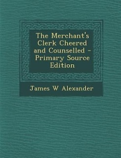 The Merchant's Clerk Cheered and Counselled - Primary Source Edition