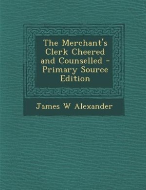 The Merchant's Clerk Cheered and Counselled - Primary Source Edition