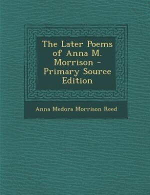 Front cover_The Later Poems of Anna M. Morrison - Primary Source Edition