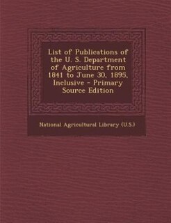 Front cover_List of Publications of the U. S. Department of Agriculture from 1841 to June 30, 1895, Inclusive - Primary Source Edition