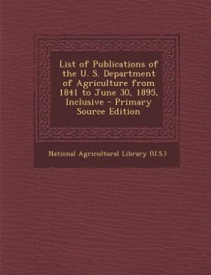 Front cover_List of Publications of the U. S. Department of Agriculture from 1841 to June 30, 1895, Inclusive - Primary Source Edition