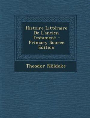 Front cover_Histoire Littéraire De L'ancien Testament - Primary Source Edition