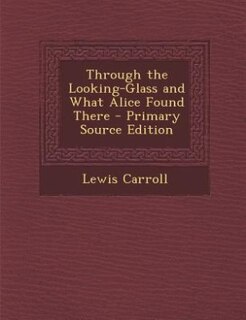 Couverture_Through the Looking-Glass and What Alice Found There - Primary Source Edition