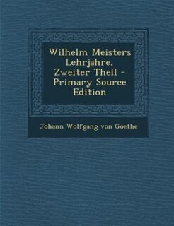 Couverture_Wilhelm Meisters Lehrjahre, Zweiter Theil - Primary Source Edition