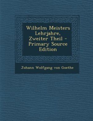 Couverture_Wilhelm Meisters Lehrjahre, Zweiter Theil - Primary Source Edition