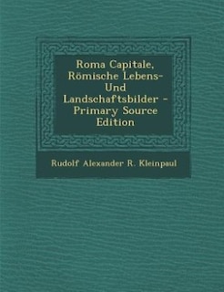 Roma Capitale, Römische Lebens- Und Landschaftsbilder - Primary Source Edition