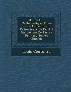 De L'infini Mathématique: Thèse Pour Le Doctorat Présentée À La Faculté Des Lettres De Paris - Primary Source Edition