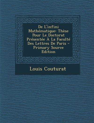 De L'infini Mathématique: Thèse Pour Le Doctorat Présentée À La Faculté Des Lettres De Paris - Primary Source Edition
