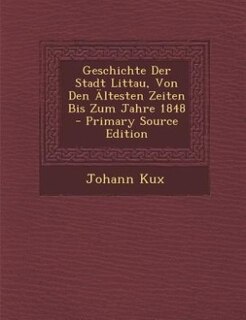 Front cover_Geschichte Der Stadt Littau, Von Den Ältesten Zeiten Bis Zum Jahre 1848 - Primary Source Edition
