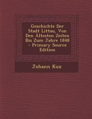 Front cover_Geschichte Der Stadt Littau, Von Den Ältesten Zeiten Bis Zum Jahre 1848 - Primary Source Edition