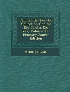 Cabinet Des Fées Ou Collection Choisie Des Contes Des Fées, Volume 11 - Primary Source Edition