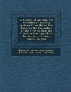 Couverture_A history of nursing; the evolution of nursing systems from the earliest times to the foundation of the first English and American training schools for nurses