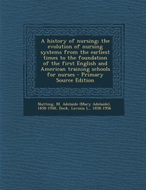 Couverture_A history of nursing; the evolution of nursing systems from the earliest times to the foundation of the first English and American training schools for nurses