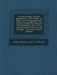 Front cover_Erinnerungen, Briefe, Dokumente, 1877-1916, ein Bild vom Kriegsausbruch, erster Kriegsführung und Persönlichkeit des ersten militärischen Führers des Krieges; - Primary Source Edition