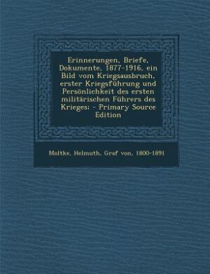Front cover_Erinnerungen, Briefe, Dokumente, 1877-1916, ein Bild vom Kriegsausbruch, erster Kriegsführung und Persönlichkeit des ersten militärischen Führers des Krieges; - Primary Source Edition