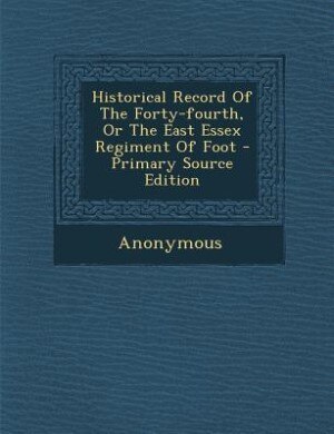 Couverture_Historical Record Of The Forty-fourth, Or The East Essex Regiment Of Foot - Primary Source Edition