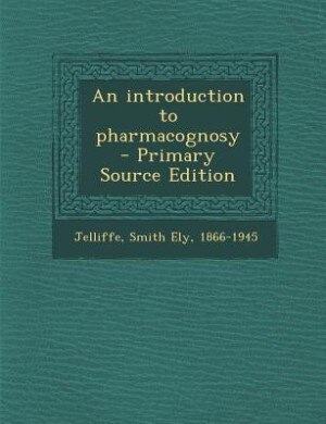 Front cover_An introduction to pharmacognosy - Primary Source Edition