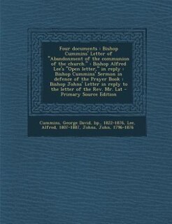 Four documents: Bishop Cummins' Letter of Abandonment of the communion of the church. : Bishop Alfred Lee's Open le
