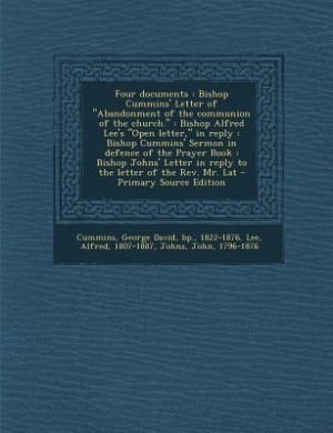 Four documents: Bishop Cummins' Letter of Abandonment of the communion of the church. : Bishop Alfred Lee's Open le