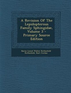 A Revision Of The Lepidopterous Family Sphingidae, Volume 3 - Primary Source Edition