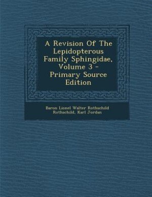 A Revision Of The Lepidopterous Family Sphingidae, Volume 3 - Primary Source Edition