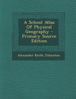 A School Atlas Of Physical Geography - Primary Source Edition