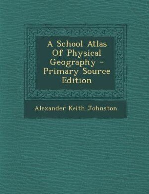 A School Atlas Of Physical Geography - Primary Source Edition
