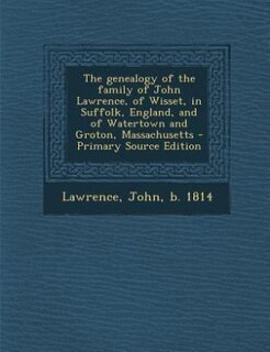 Front cover_The genealogy of the family of John Lawrence, of Wisset, in Suffolk, England, and of Watertown and Groton, Massachusetts