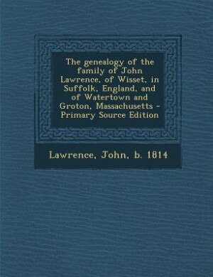 Front cover_The genealogy of the family of John Lawrence, of Wisset, in Suffolk, England, and of Watertown and Groton, Massachusetts