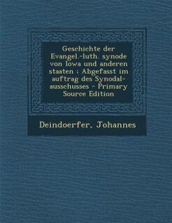 Couverture_Geschichte der Evangel.-luth. synode von Iowa und anderen staaten ; Abgefasst im auftrag des Synodal-ausschusses - Primary Source Edition