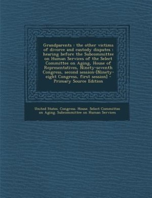 Grandparents: the other victims of divorce and custody disputes : hearing before the Subcommittee on Human Servic