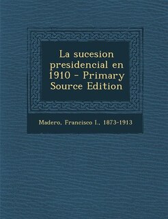 Couverture_La sucesion presidencial en 1910 - Primary Source Edition