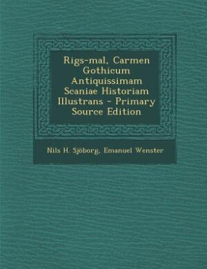 Front cover_Rigs-mal, Carmen Gothicum Antiquissimam Scaniae Historiam Illustrans - Primary Source Edition