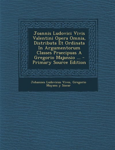 Couverture_Joannis Ludovici Vivis Valentini Opera Omnia, Distributa Et Ordinata In Argumentorum Classes Praecipuas A Gregorio Majansio ...