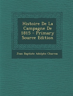Couverture_Histoire De La Campagne De 1815 - Primary Source Edition