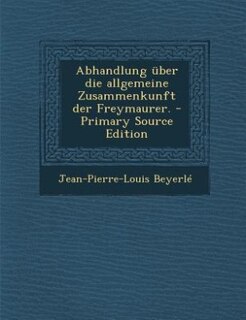 Couverture_Abhandlung über die allgemeine Zusammenkunft der Freymaurer. - Primary Source Edition