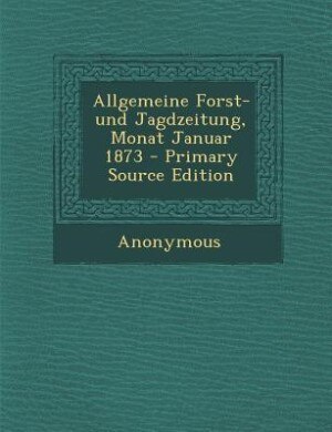 Couverture_Allgemeine Forst- und Jagdzeitung, Monat Januar 1873 - Primary Source Edition