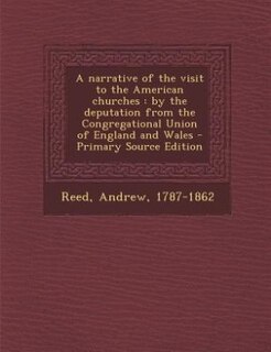 A narrative of the visit to the American churches: by the deputation from the Congregational Union of England and Wales - Primary Source Edition