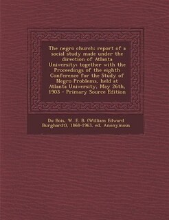 Couverture_The negro church; report of a social study made under the direction of Atlanta University; together with the Proceedings of the eighth Conference for the Study of Negro Problems, held at Atlanta University, May 26th, 1903