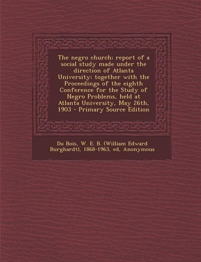 Couverture_The negro church; report of a social study made under the direction of Atlanta University; together with the Proceedings of the eighth Conference for the Study of Negro Problems, held at Atlanta University, May 26th, 1903