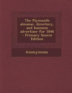 Couverture_The Plymouth almanac, directory, and business advertiser for 1846 - Primary Source Edition